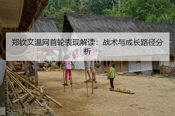 郑钦文温网首轮表现解读：战术与成长路径分析